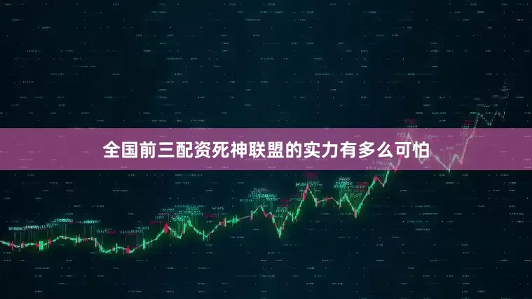 全国前三配资死神联盟的实力有多么可怕