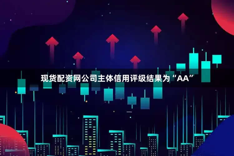 现货配资网公司主体信用评级结果为“AA”